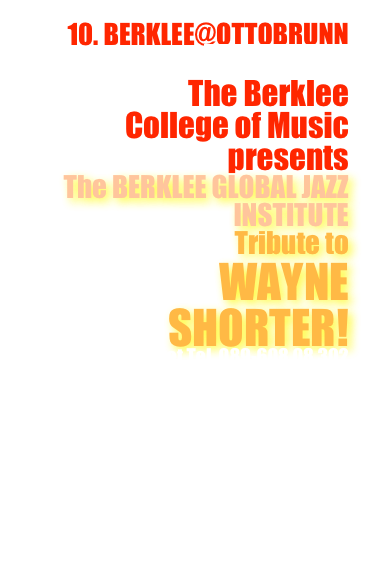 10. BERKLEE@OTTOBRUNN
27. Mai 2022
live in concert
The Berklee 
College of Music 
presents
The BERKLEE GLOBAL JAZZ INSTITUTE
Tribute to 
WAYNE SHORTER!
Ticket Tel. 089-608 08 302

Berklee GLOBAL JAZZ INSTITUTE Jazz Workshops: 
27. & 28. Mai 2022

info@musicjustmusic.com

Im Foyer Jazzfoto-Ausstellung vom 
9. Berklee@Ottobrunn 
von Gisbert Rodammer
