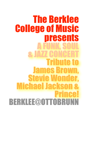 28. Februar 2020
live in concert
The Berklee 
College of Music 
presents
A FUNK, SOUL 
& JAZZ CONCERT
Tribute to 
James Brown, 
Stevie Wonder, 
Michael Jackson & Prince!
BERKLEE@OTTOBRUNN

Ticket Tel. 089-608 08 302

Berklee Auditions: 
29. Februar & 1. März 2020
apply.berklee.edu
